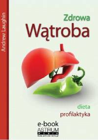 Zdrowa wątroba. Dieta, profilaktyka - Andrew Laughin