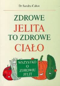 Zdrowe jelita to zdrowe ciało. Wszystko o zdrowiu jelit - Sandra Cabot