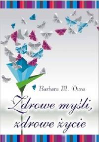 Zdrowe myśli, zdrowe życie - Barbara M. Dura