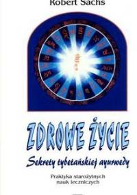 Zdrowe Życie. Sekrety Tybetańskiej Ayurwedy - Robert Sachs