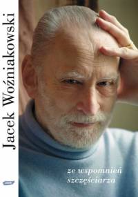 Ze wspomnień szczęściarza - Jacek Woźniakowski