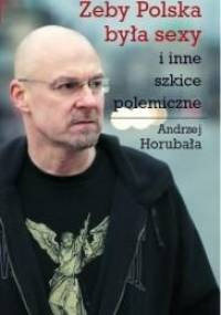 Żeby Polska była sexy i inne szkice polemiczne - Andrzej Horubała