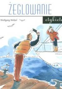 Żeglowanie. Etykieta /O obyczajach na pokładzie jachtu - Wolfgang Weber