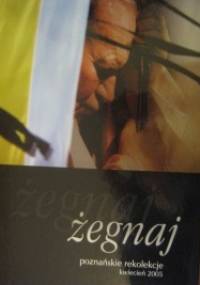 Żegnaj. Poznańskie rekolekcje kwiecień 2005 - autor nieznany