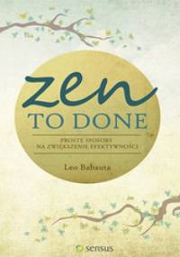 Zen To Done. Proste sposoby na zwiększenie efektywności - Leo Babauta