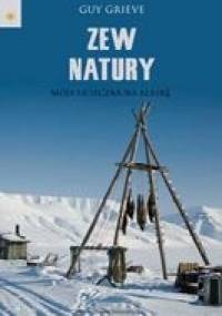 Zew natury. Moja ucieczka na Alaskę. - Guy Grieve