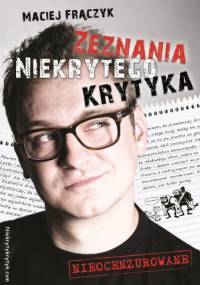 Zeznania Niekrytego Krytyka - Maciej Frączyk