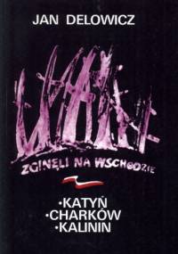 Zginęli na wschodzie: Kozielsk, Starobielsk, Ostaszków - Jan Delowicz