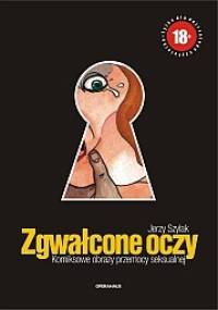 Zgwałcone oczy. Komiksowe obrazy przemocy seksualnej - Jerzy Szyłak