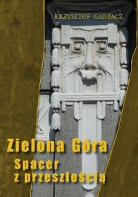 Zielona Góra. Spacer z przeszłością - Krzysztof Garbacz