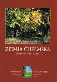 Ziemia Chełmska. Skarby przyrody i kultury. - Waldemar Żelazny
