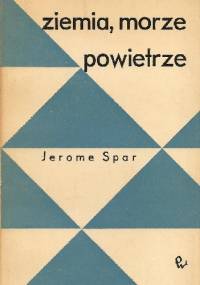 Ziemia, morze, powietrze. Przegląd nauk geofizycznych - Jerome Spar
