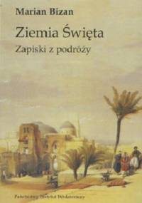Ziemia Święta. Zapiski z podróży. - Marian Bizan