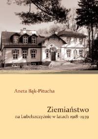 Ziemiaństwo na Lubelszczyźnie w latach 1918-1939 - Aneta Bąk-Pitucha