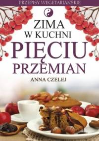 Zima w kuchni Pięciu Przemian. Przepisy wegetariańskie - Anna Czelej