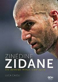 Zinedine Zidane. Sto dziesięć minut, całe życie - Luca Caioli