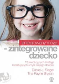 Zintegrowany mózg - zintegrowane dziecko - Daniel J. Siegel, Tina Bryson