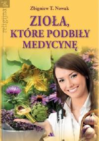 Zioła, które podbiły medycynę - Zbigniew T. Nowak