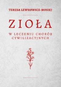 Zioła w leczeniu chorób cywilizacyjnych - Teresa Lewkowicz-Mosiej
