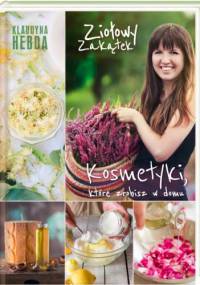 Ziołowy zakątek. Kosmetyki, które zrobisz w domu - Klaudyna Hebda