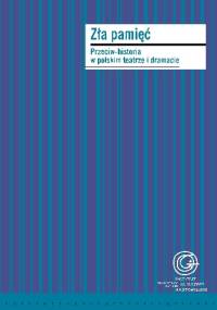 Zła pamięć. Przeciw-historia w polskim teatrze i dramacie