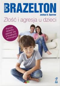 Złość i agresja u dzieci - T. Berry Brazelton, Joshua D. Sparrow