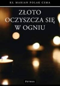Złoto oczyszcza się w ogniu. - Marian Polak