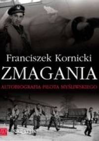 Zmagania. Autobiografia Pilota Myśliwskiego. - Franciszek Kornicki