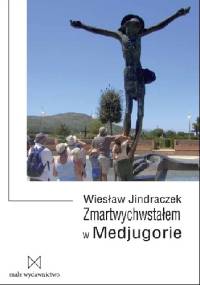 Zmartwychwstałem w Medjugorie - Wiesław Jindraczek