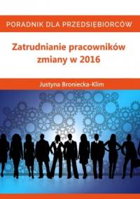 Zmiany 2016 w zatrudnianiu pracowników - Justyna Broniecka-Klim