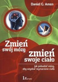 Zmień swój mózg, zmień swoje ciało - Daniel G. Amen