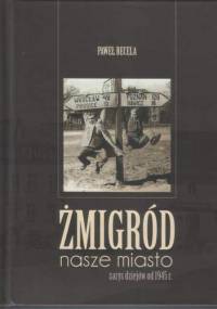 Żmigród nasze miasto. Zarys dziejów od 1945 r. - Paweł Becela