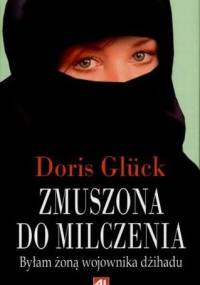 Zmuszona do milczenia:  byłam żoną wojownika dżihadu - Doris Glück