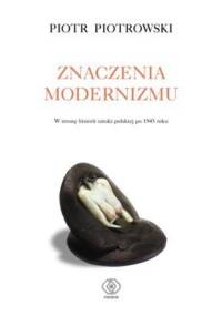 Znaczenia modernizmu - Piotr Piotrowski (historyk sztuki)