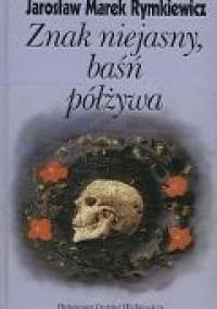 Znak niejasny, baśn półżywa - Jarosław Marek Rymkiewicz