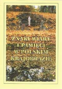 Znaki wiary i pamięci w polskim krajobrazie
