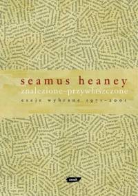 Znalezione - przywłaszczone: Eseje wybrane 1971 – 2001 - Seamus Heaney