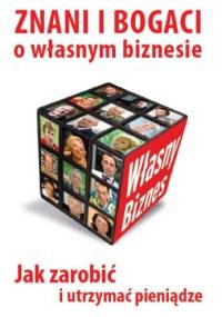Znani i bogaci o własnym biznesie. Jak Zarobić i Utrzymać Pieniądze