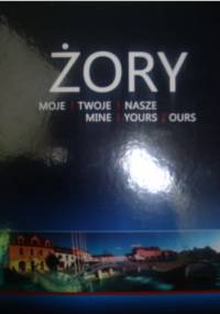 Żory. Moje. Twoje. Nasze. Mine. Yours. Ours. - Józef Chmiel, Jacek Struczyk
