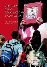Została nam powierzona Ewangelia - Franciszek Blachnicki
