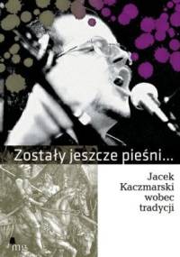 Zostały jeszcze pieśni... Jacek Kaczmarski wobec tradycji