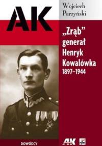Zrąb. Generał Henryk Kowalówka 1897-1944 - Wojciech Parzyński