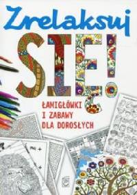 Zrelaksuj się! Łamigłówki i zabawy dla dorosłych - praca zbiorowa