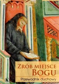 Zrób miejsce Bogu. Przewodnik duchowy - Livio Fanzaga