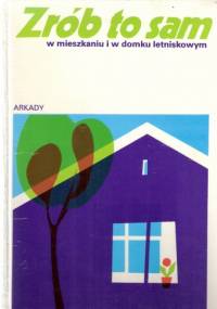 Zrób to sam w mieszkaniu i w domku letniskowym - praca zbiorowa