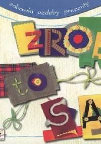 Zrobię to sam. Zabawki, ozdoby, prezenty - Anna Podgórska