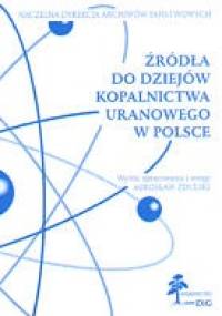 Źródła dziejów kopalnictwa uranowego w Polsce - Mirosław Zdulski