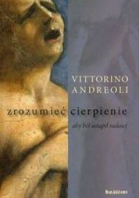 Zrozumieć cierpienie: aby ból ustąpił radości - Vittorino Andreoli