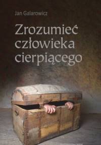 Zrozumieć człowieka cierpiącego - Jan Galarowicz