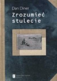 Zrozumieć stulecie - Dan Diner